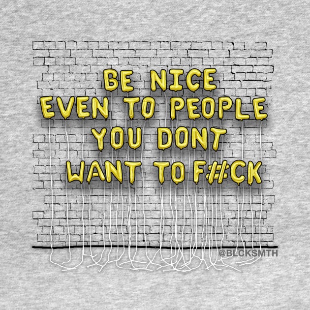 Be Nice, Even To People (yellow letters) by BLCKSMTH